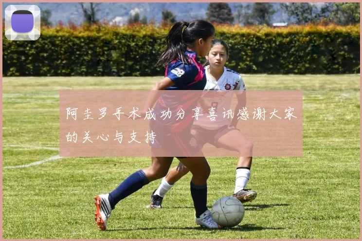 阿圭罗手术成功分享喜讯感谢大家的关心与支持